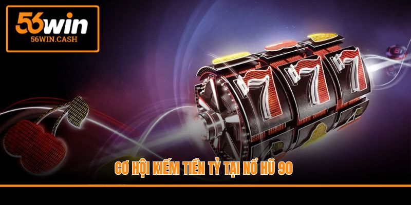Cơ hội kiếm tiền tỷ tại Nổ Hũ 90