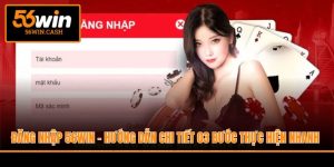 Đăng Nhập 56WIN - Hướng Dẫn Chi Tiết 03 Bước Thực Hiện Nhanh