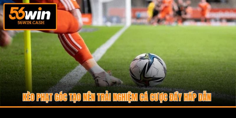 Kèo phạt góc tạo nên trải nghiệm cá cược đầy hấp dẫn