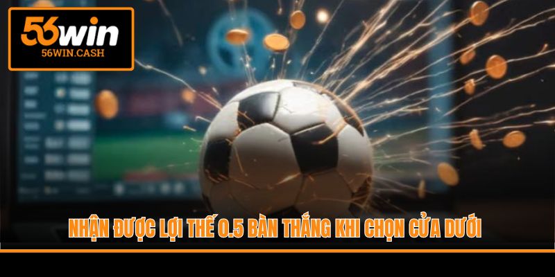 Nhận được lợi thế 0.5 bàn thắng khi chọn cửa dưới