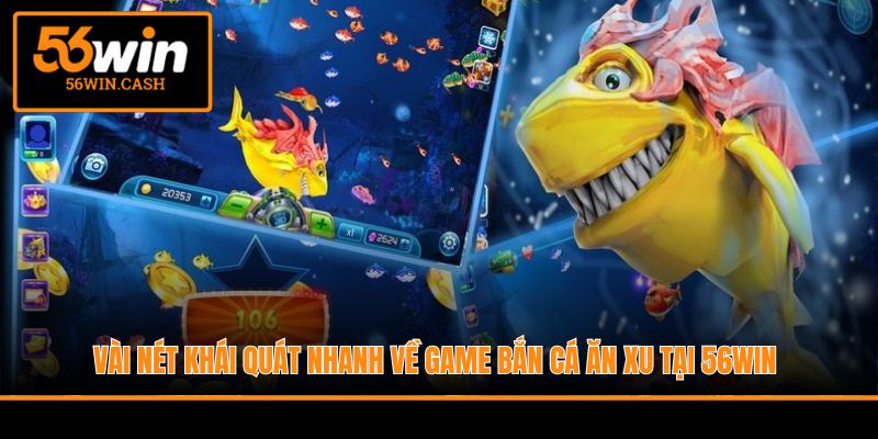 Vài nét khái quát nhanh về game bắn cá ăn xu tại 56WIN